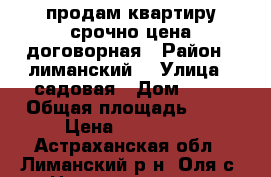 продам квартиру срочно цена договорная › Район ­ лиманский  › Улица ­ садовая › Дом ­ 20 › Общая площадь ­ 85 › Цена ­ 400 000 - Астраханская обл., Лиманский р-н, Оля с. Недвижимость » Квартиры продажа   . Астраханская обл.